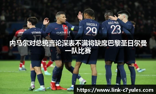 内马尔对总统言论深表不满将缺席巴黎圣日尔曼一队比赛