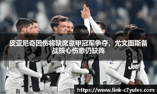 皮亚尼奇因伤将缺席意甲冠军争夺，尤文图斯备战核心伤愈仍缺阵