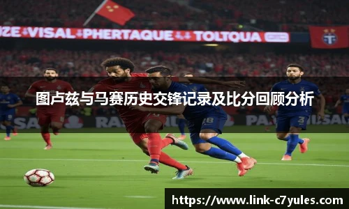 图卢兹与马赛历史交锋记录及比分回顾分析