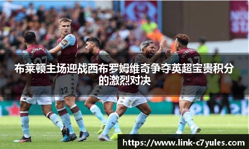 布莱顿主场迎战西布罗姆维奇争夺英超宝贵积分的激烈对决
